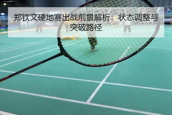 郑钦文硬地赛出战前景解析：状态调整与突破路径